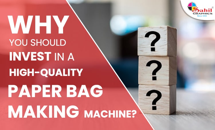 Why You Should Invest In A High-Quality Paper Bag Making Machine?