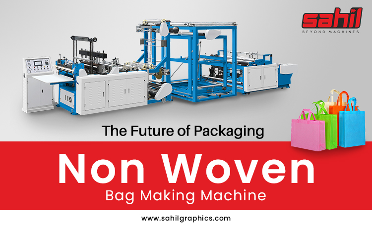 The Future of Packaging: Innovations in Non-Woven Bag Making Machines