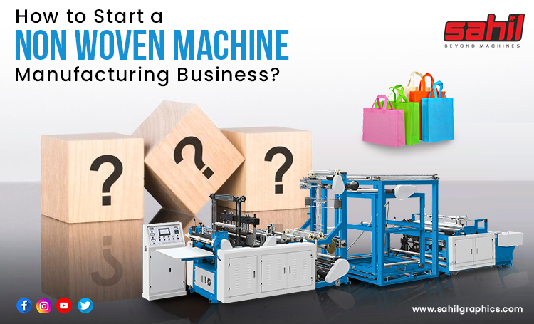 How to Start a Non Woven Bag Making Machine Manufacturing Business?