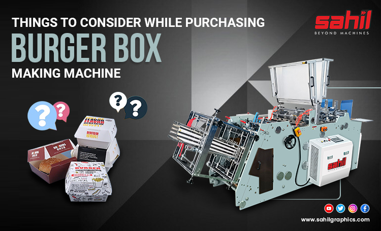 Things to Consider While Purchasing Burger Box Making Machine